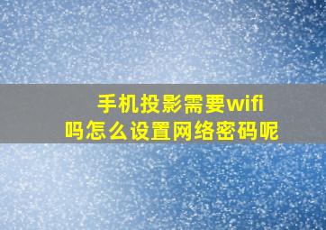 手机投影需要wifi吗怎么设置网络密码呢