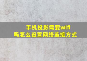 手机投影需要wifi吗怎么设置网络连接方式