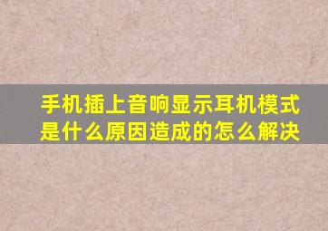 手机插上音响显示耳机模式是什么原因造成的怎么解决