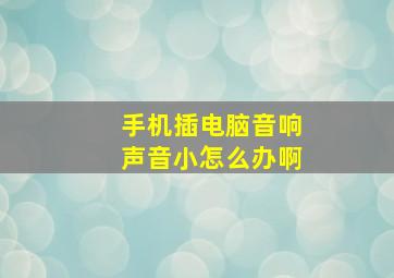 手机插电脑音响声音小怎么办啊