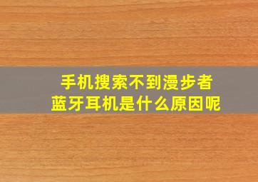 手机搜索不到漫步者蓝牙耳机是什么原因呢