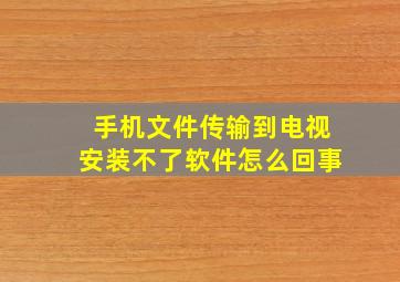 手机文件传输到电视安装不了软件怎么回事