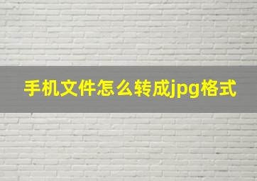 手机文件怎么转成jpg格式