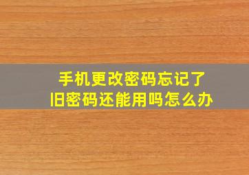 手机更改密码忘记了旧密码还能用吗怎么办