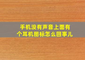 手机没有声音上面有个耳机图标怎么回事儿