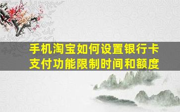 手机淘宝如何设置银行卡支付功能限制时间和额度