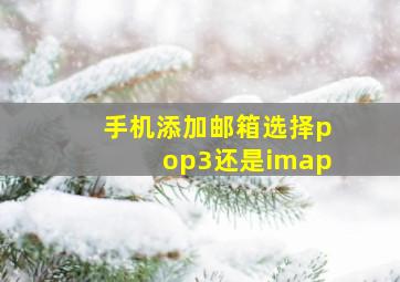 手机添加邮箱选择pop3还是imap