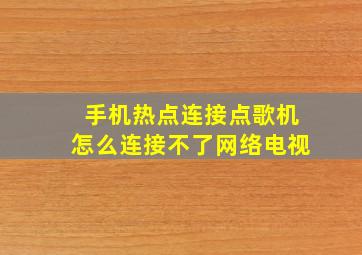 手机热点连接点歌机怎么连接不了网络电视