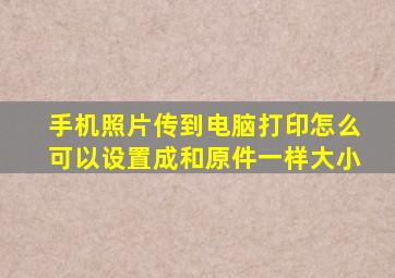 手机照片传到电脑打印怎么可以设置成和原件一样大小