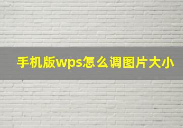 手机版wps怎么调图片大小