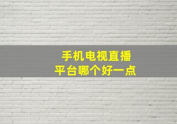 手机电视直播平台哪个好一点