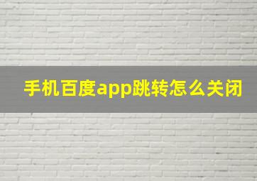 手机百度app跳转怎么关闭