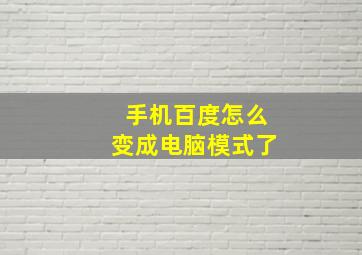 手机百度怎么变成电脑模式了