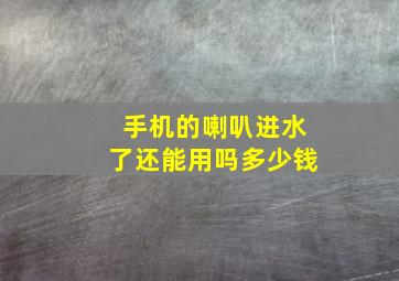 手机的喇叭进水了还能用吗多少钱