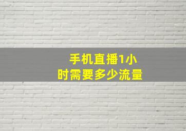 手机直播1小时需要多少流量