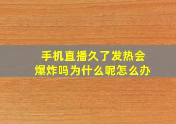 手机直播久了发热会爆炸吗为什么呢怎么办