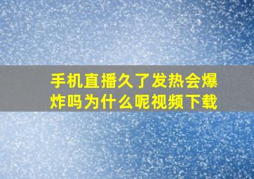 手机直播久了发热会爆炸吗为什么呢视频下载