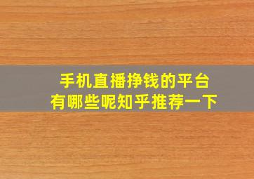 手机直播挣钱的平台有哪些呢知乎推荐一下