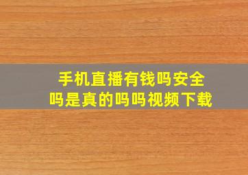 手机直播有钱吗安全吗是真的吗吗视频下载