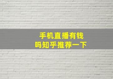 手机直播有钱吗知乎推荐一下