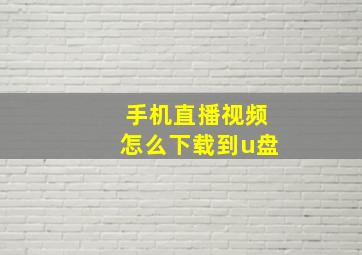 手机直播视频怎么下载到u盘