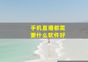 手机直播都需要什么软件好