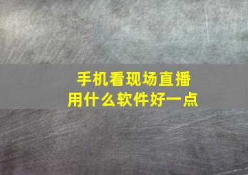 手机看现场直播用什么软件好一点