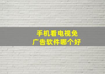 手机看电视免广告软件哪个好