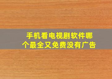 手机看电视剧软件哪个最全又免费没有广告