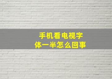 手机看电视字体一半怎么回事