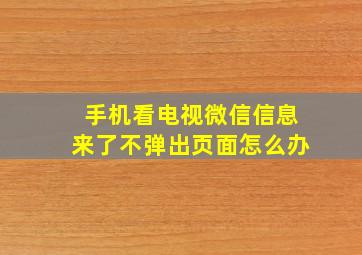 手机看电视微信信息来了不弹出页面怎么办