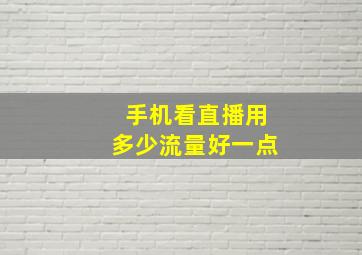 手机看直播用多少流量好一点