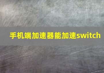 手机端加速器能加速switch