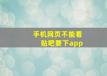 手机网页不能看贴吧要下app