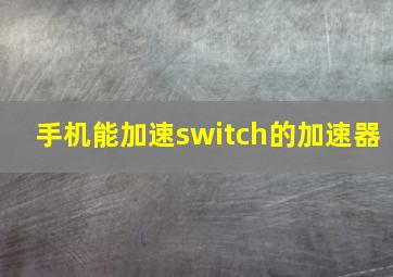 手机能加速switch的加速器