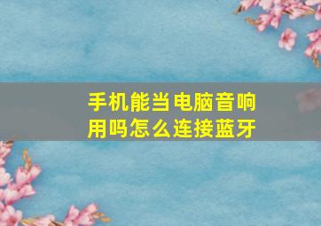 手机能当电脑音响用吗怎么连接蓝牙