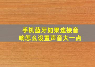 手机蓝牙如果连接音响怎么设置声音大一点