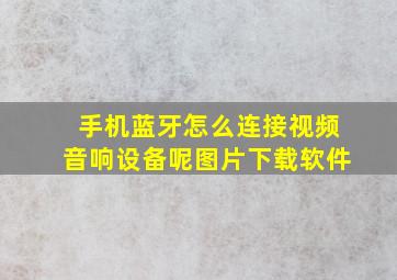 手机蓝牙怎么连接视频音响设备呢图片下载软件