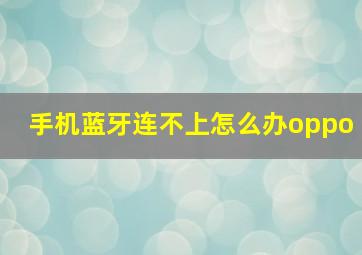 手机蓝牙连不上怎么办oppo