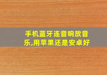 手机蓝牙连音响放音乐,用苹果还是安卓好