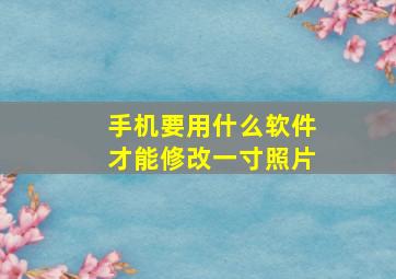 手机要用什么软件才能修改一寸照片