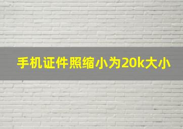 手机证件照缩小为20k大小