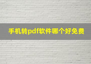 手机转pdf软件哪个好免费