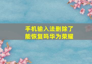 手机输入法删除了能恢复吗华为荣耀