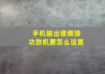 手机输出音频接功放机要怎么设置