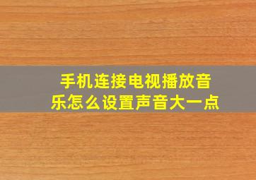 手机连接电视播放音乐怎么设置声音大一点