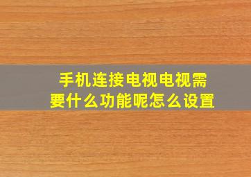 手机连接电视电视需要什么功能呢怎么设置