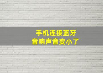 手机连接蓝牙音响声音变小了