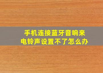 手机连接蓝牙音响来电铃声设置不了怎么办