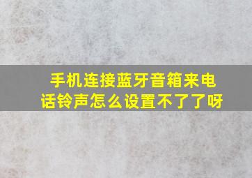 手机连接蓝牙音箱来电话铃声怎么设置不了了呀